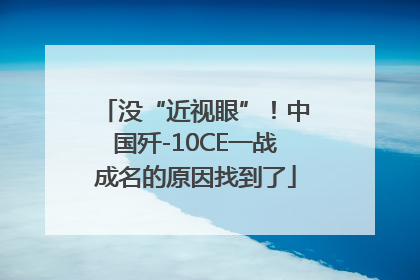 没“近视眼”！中国歼-10CE一战成名的原因找到了