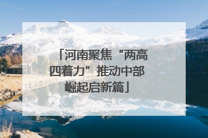 河南聚焦“两高四着力”推动中部崛起启新篇