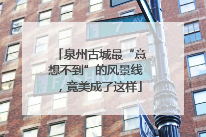 泉州古城最“意想不到”的风景线，竟美成了这样
