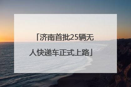 济南首批25辆无人快递车正式上路