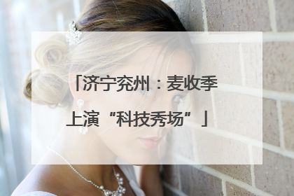 济宁兖州：麦收季上演“科技秀场”