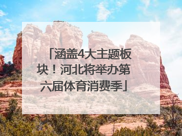 涵盖4大主题板块！河北将举办第六届体育消费季