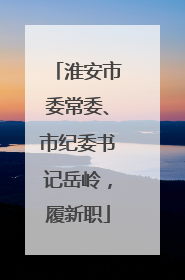 淮安市委常委、市纪委书记岳岭，履新职