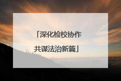 深化检校协作 共谋法治新篇