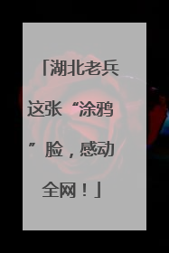 湖北老兵这张“涂鸦”脸，感动全网！