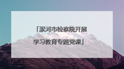 漯河市检察院开展学习教育专题党课
