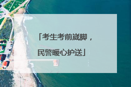 考生考前崴脚，民警暖心护送