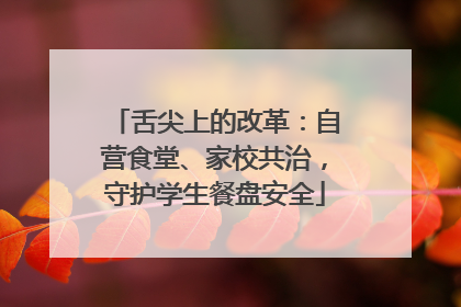 舌尖上的改革：自营食堂、家校共治，守护学生餐盘安全