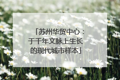 苏州华贸中心：于千年文脉上生长的现代城市样本