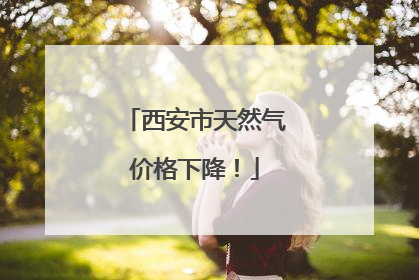 西安市天然气价格下降！