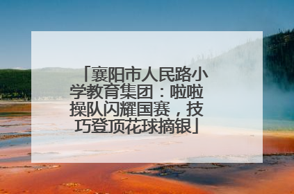 襄阳市人民路小学教育集团：啦啦操队闪耀国赛，技巧登顶花球摘银