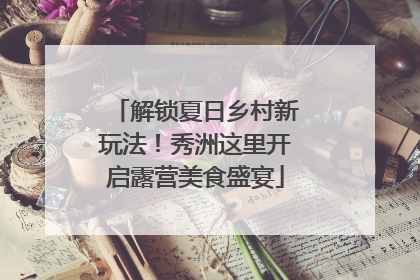 解锁夏日乡村新玩法！秀洲这里开启露营美食盛宴