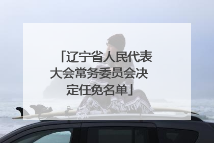 辽宁省人民代表大会常务委员会决定任免名单