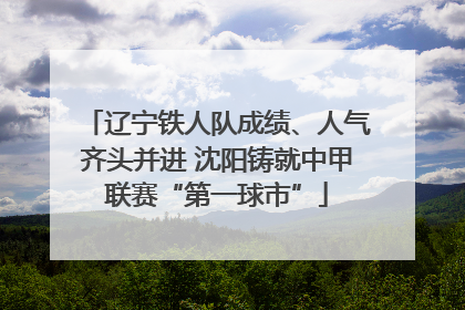 辽宁铁人队成绩、人气齐头并进 沈阳铸就中甲联赛“第一球市”