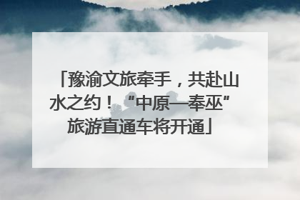 豫渝文旅牵手，共赴山水之约！“中原—奉巫”旅游直通车将开通