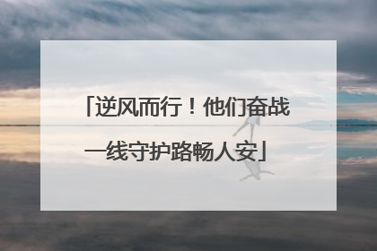 逆风而行！他们奋战一线守护路畅人安