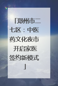 郑州市二七区：中医药文化夜市 开启家医签约新模式