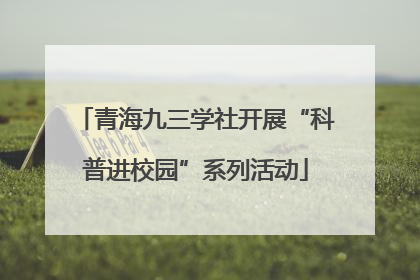 青海九三学社开展“科普进校园”系列活动