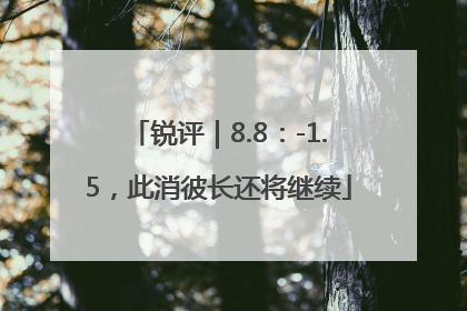 锐评｜8.8：-1.5，此消彼长还将继续