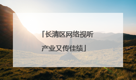 长清区网络视听产业又传佳绩