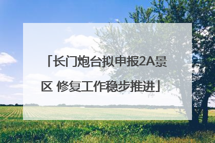长门炮台拟申报2A景区 修复工作稳步推进