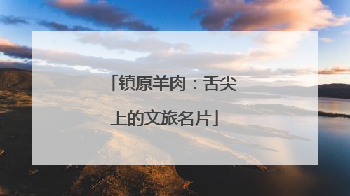 镇原羊肉：舌尖上的文旅名片
