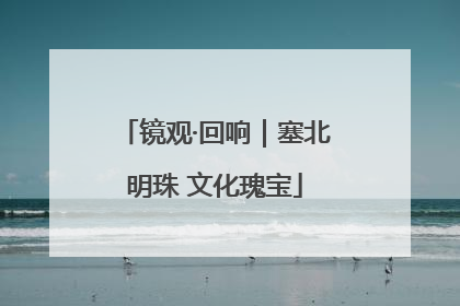 镜观·回响｜塞北明珠 文化瑰宝