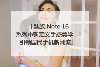 魅族 Note 16系列重新定义手感美学，引领国民手机新潮流