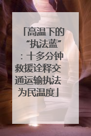 高温下的“执法蓝”：十多分钟救援诠释交通运输执法为民温度