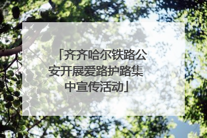 齐齐哈尔铁路公安开展爱路护路集中宣传活动