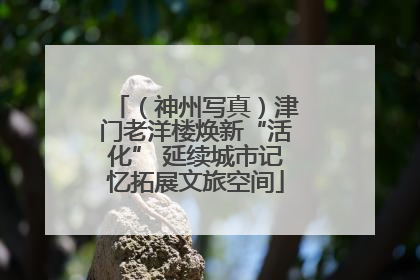 （神州写真）津门老洋楼焕新“活化” 延续城市记忆拓展文旅空间