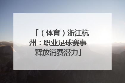 （体育）浙江杭州：职业足球赛事释放消费潜力