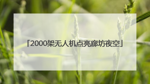 2000架无人机点亮廊坊夜空