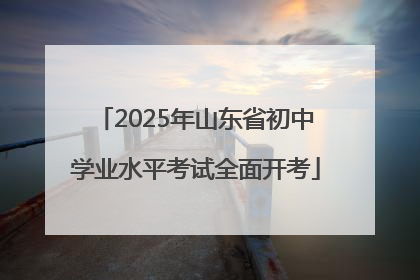 2025年山东省初中学业水平考试全面开考