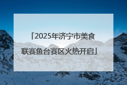 2025年济宁市美食联赛鱼台赛区火热开启