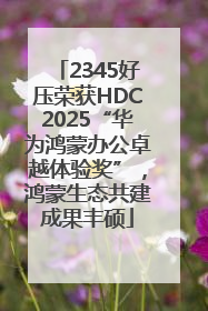 2345好压荣获HDC2025“华为鸿蒙办公卓越体验奖”，鸿蒙生态共建成果丰硕
