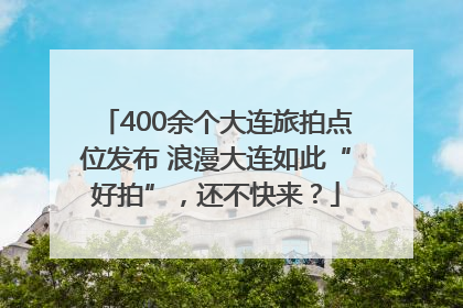 400余个大连旅拍点位发布 浪漫大连如此“好拍”，还不快来？