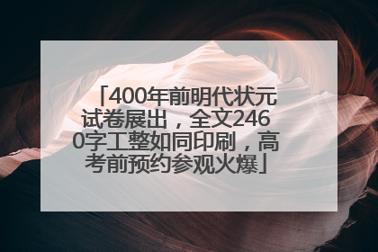 400年前明代状元试卷展出，全文2460字工整如同印刷，高考前预约参观火爆