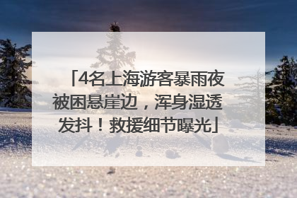 4名上海游客暴雨夜被困悬崖边，浑身湿透发抖！救援细节曝光