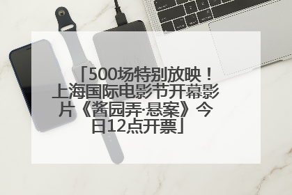 500场特别放映！上海国际电影节开幕影片《酱园弄·悬案》今日12点开票