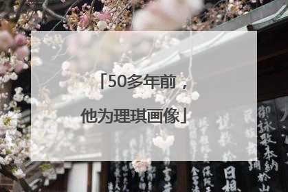 50多年前，他为理琪画像