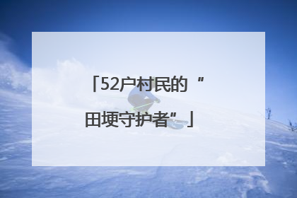 52户村民的“田埂守护者”