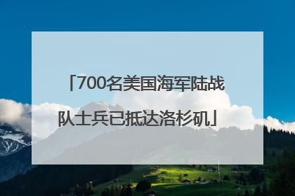 700名美国海军陆战队士兵已抵达洛杉矶