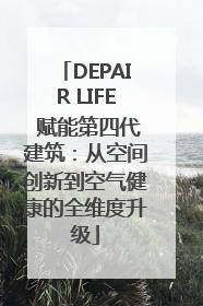 DEPAIR LIFE 赋能第四代建筑：从空间创新到空气健康的全维度升级